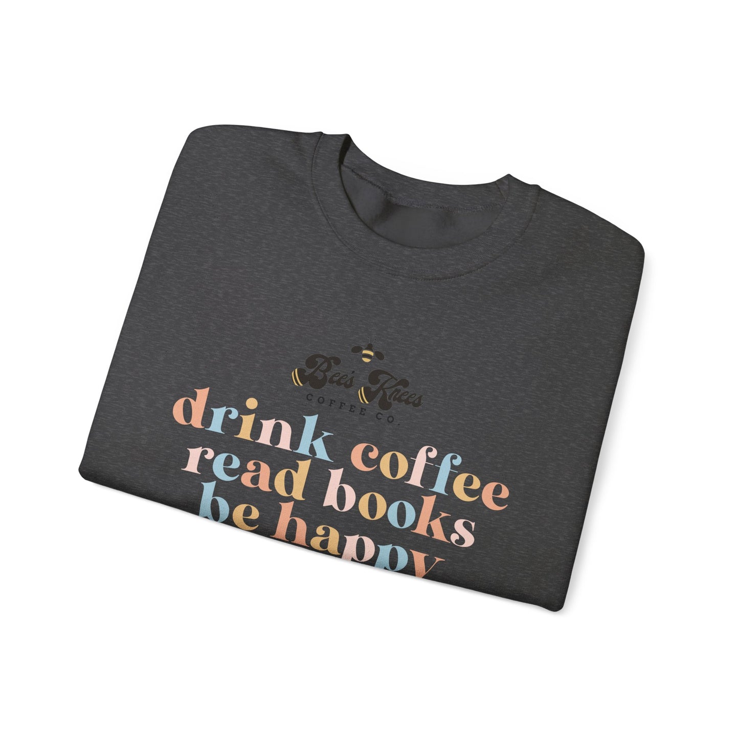 Bee's Knees Drink Coffee, Read Books, Be Happy Unisex Heavy Blend™ Crewneck Sweatshirt