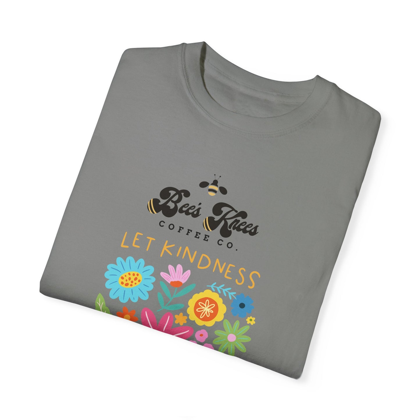 Bee's Knees / Let Kindness Bloom Unisex Garment-Dyed T-Shirt - Vibrant Floral Design for Comfort and Compassion