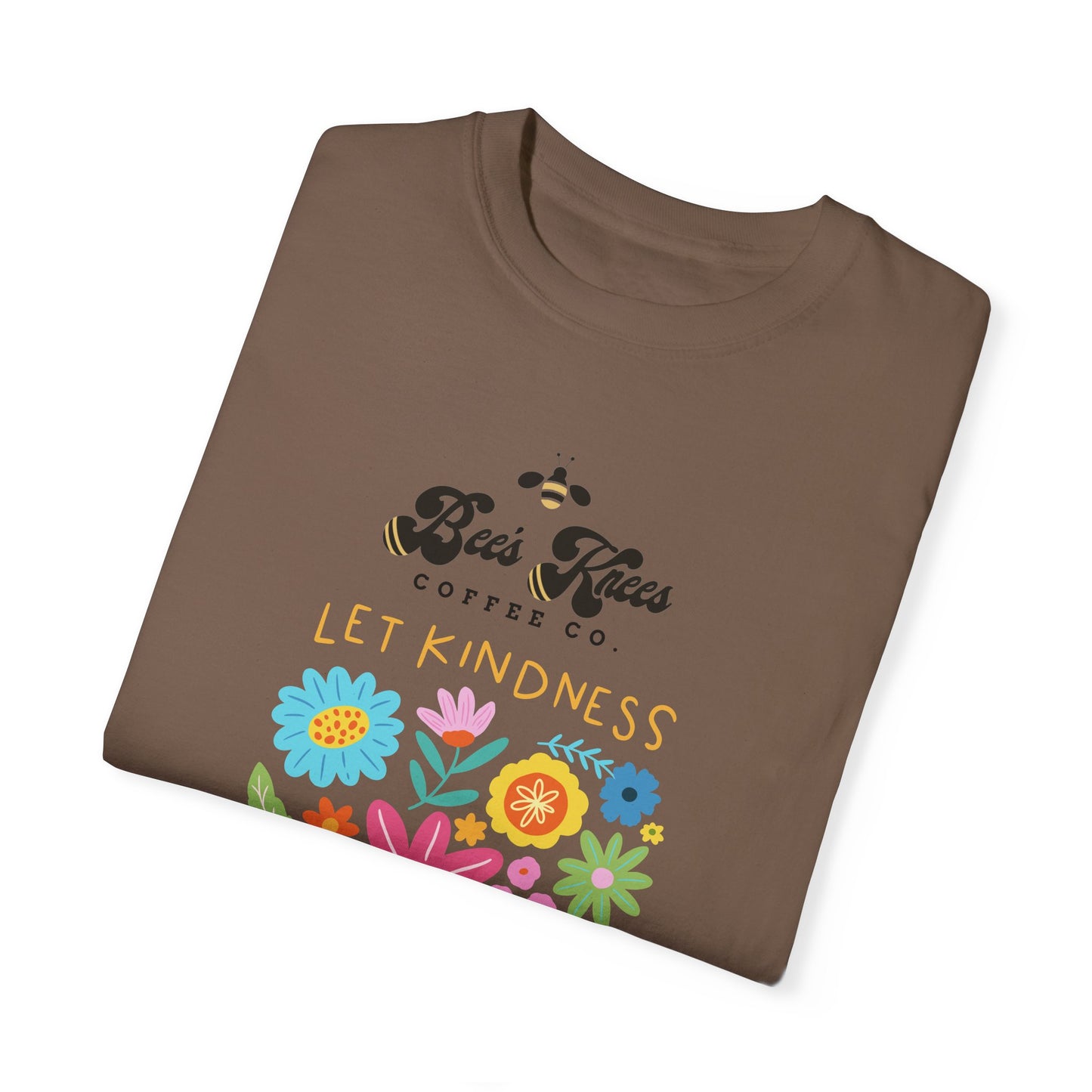 Bee's Knees / Let Kindness Bloom Unisex Garment-Dyed T-Shirt - Vibrant Floral Design for Comfort and Compassion