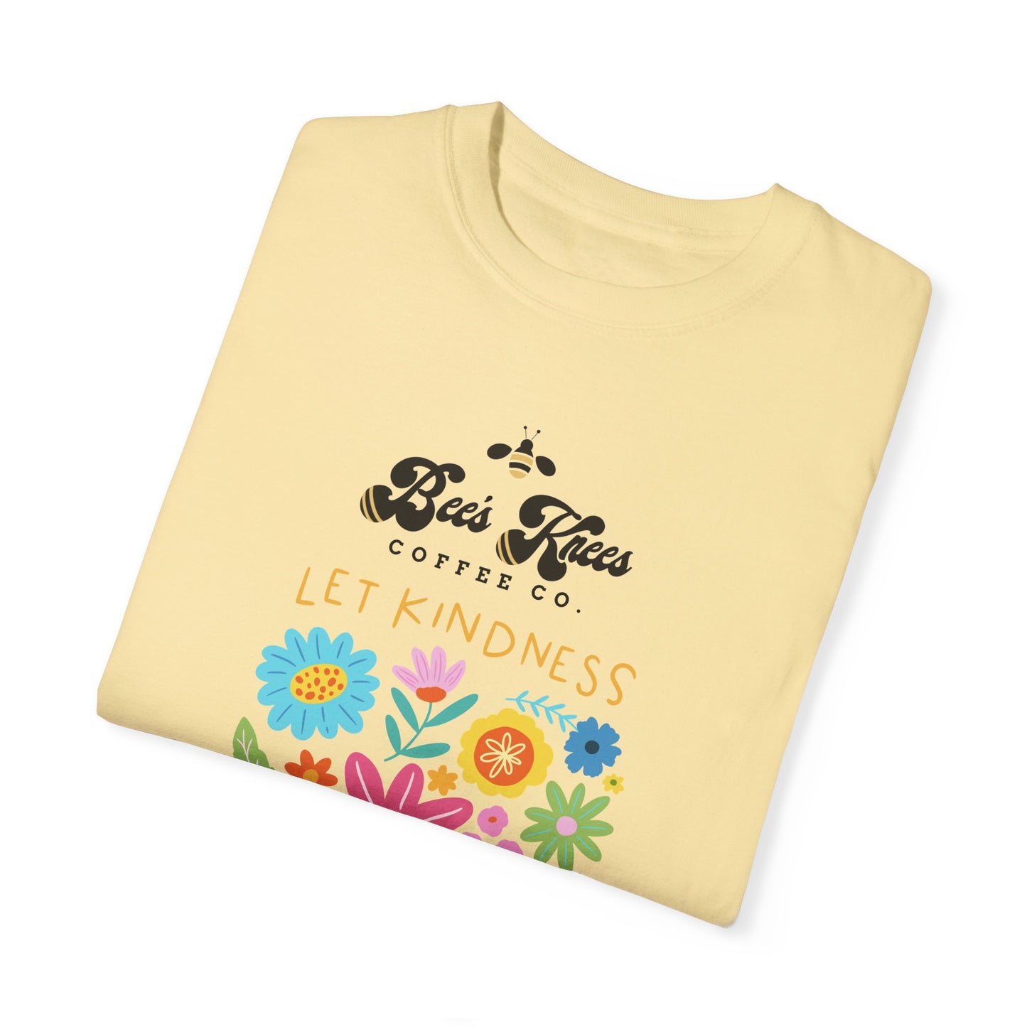 Bee's Knees / Let Kindness Bloom Unisex Garment-Dyed T-Shirt - Vibrant Floral Design for Comfort and Compassion