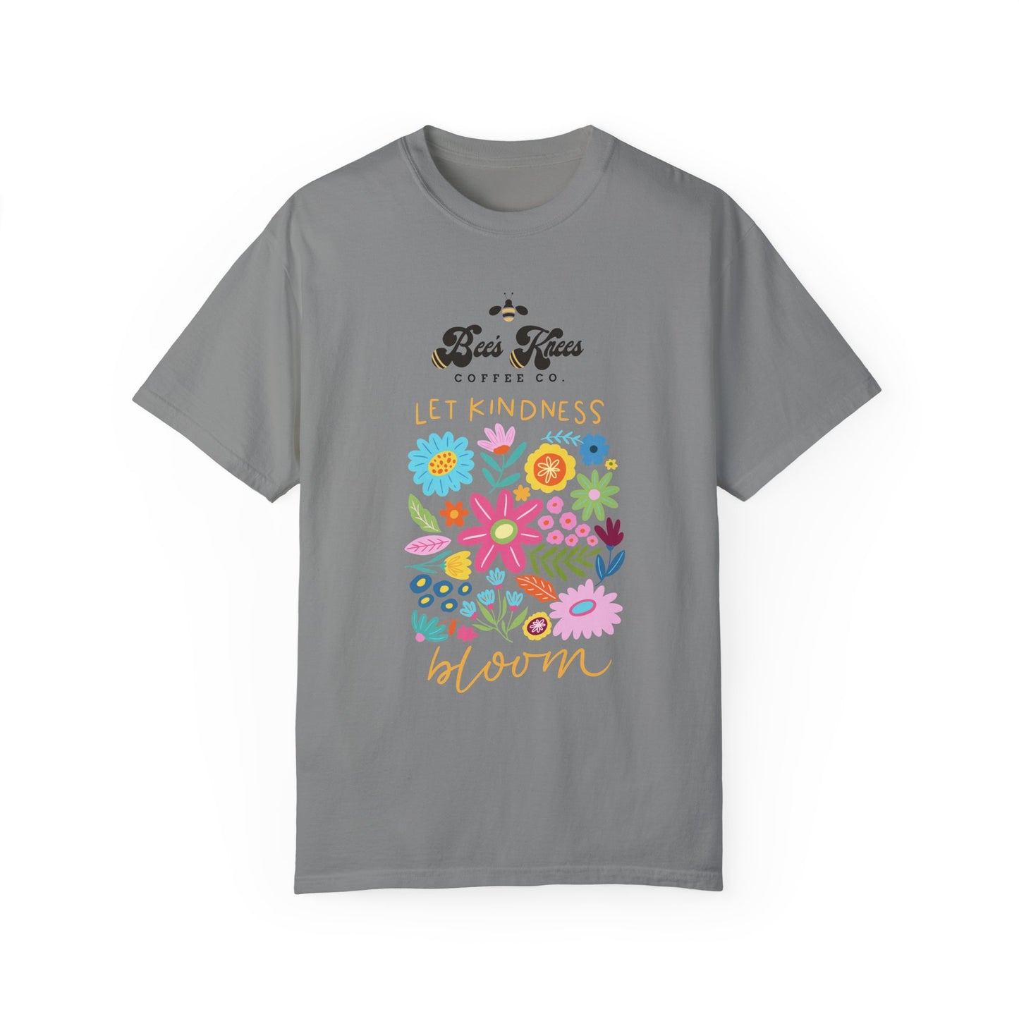 Bee's Knees / Let Kindness Bloom Unisex Garment-Dyed T-Shirt - Vibrant Floral Design for Comfort and Compassion