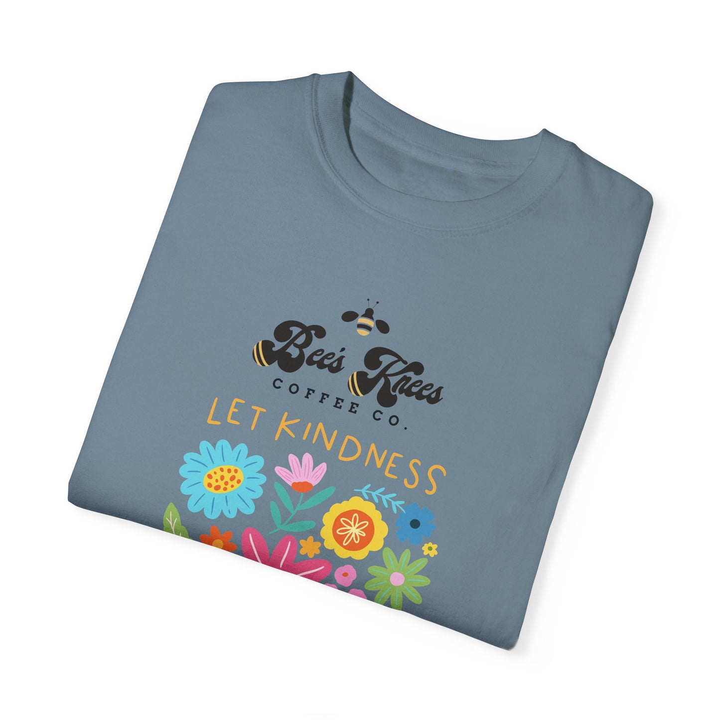 Bee's Knees / Let Kindness Bloom Unisex Garment-Dyed T-Shirt - Vibrant Floral Design for Comfort and Compassion